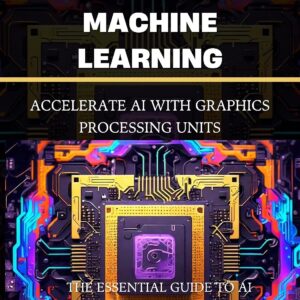 Mastering GPU Machine Learning: Accelerate AI with Graphics Processing Units